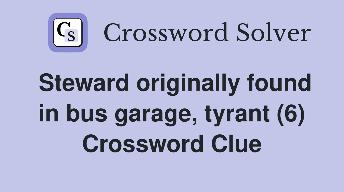 Steward originally found in bus garage, tyrant (6) Crossword Clue